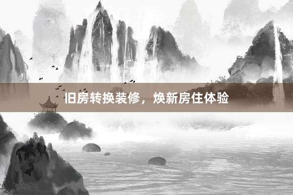 旧房转换装修，焕新房住体验